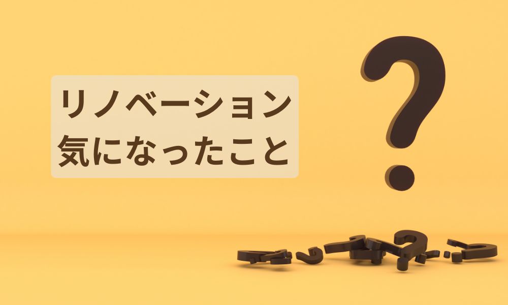 リノベーションってどうなの?最初に気になったこと