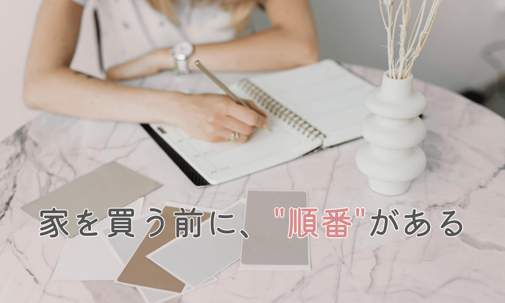 家を買う前に、"順番"がある
